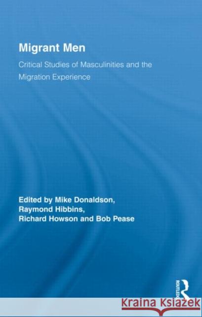 Migrant Men: Critical Studies of Masculinities and the Migration Experience Donaldson, Mike 9780415994859