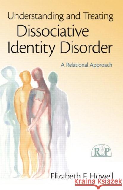 Understanding and Treating Dissociative Identity Disorder: A Relational Approach Howell, Elizabeth F. 9780415994972 0