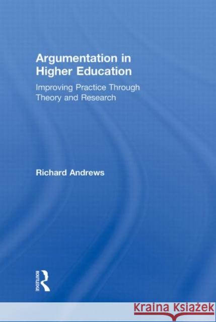 Argumentation in Higher Education: Improving Practice Through Theory and Research Andrews, Richard 9780415995009