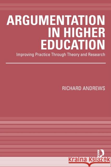 Argumentation in Higher Education: Improving Practice Through Theory and Research Andrews, Richard 9780415995016