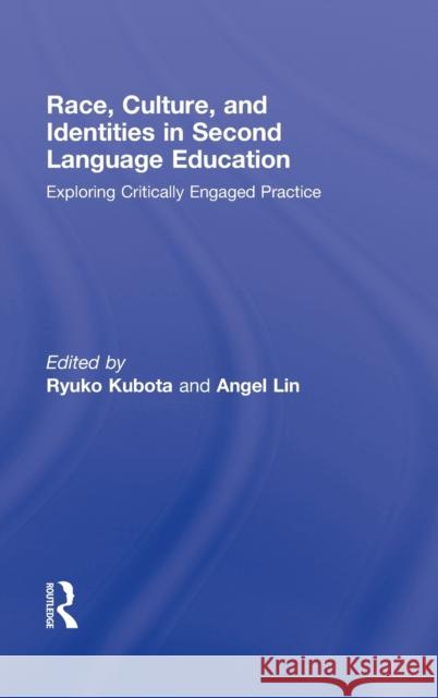 Race, Culture, and Identities in Second Language Education: Exploring Critically Engaged Practice Kubota, Ryuko 9780415995061