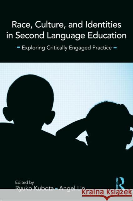 Race, Culture, and Identities in Second Language Education: Exploring Critically Engaged Practice Kubota, Ryuko 9780415995078 Routledge