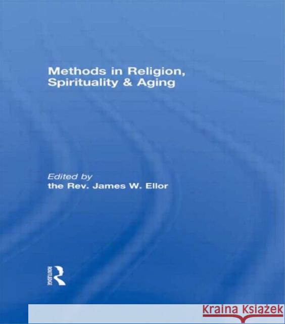 Methods in Religion, Spirituality & Aging W. Ello 9780415995092 Routledge