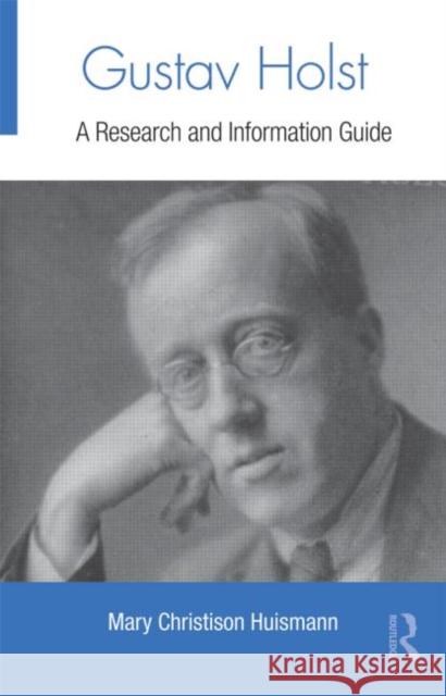 Gustav Holst : A Research and Information Guide Mary Christison Huismann 9780415995252