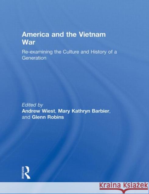 America and the Vietnam War : Re-examining the Culture and History of a Generation Andrew Wiest Andrew Wiest Mary Kathryn Barbier 9780415995290 Routledge