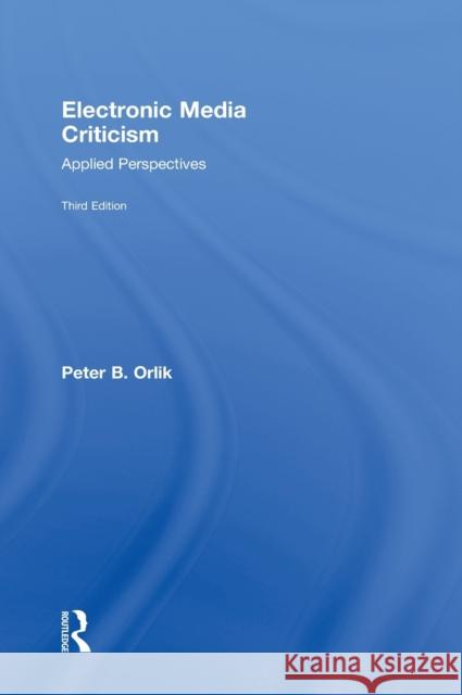 Electronic Media Criticism: Applied Perspectives Orlik, Peter B. 9780415995368 Routledge