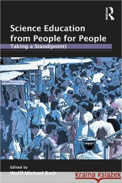 Science Education from People for People: Taking a Stand(point) Roth, Wolff-Michael 9780415995559