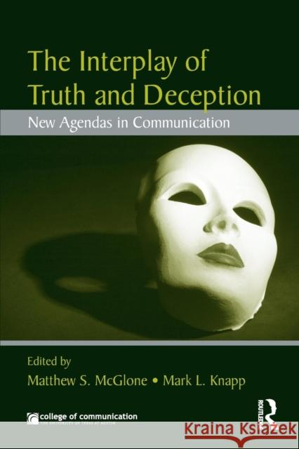 The Interplay of Truth and Deception : New Agendas in Theory and Research Matthew S. McGlone Mark L. Knapp  9780415995672 Taylor & Francis