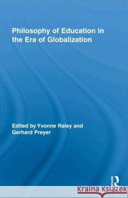 Philosophy of Education in the Era of Globalization Yvonne Raley Gerhard Preyer  9780415996068 Taylor & Francis