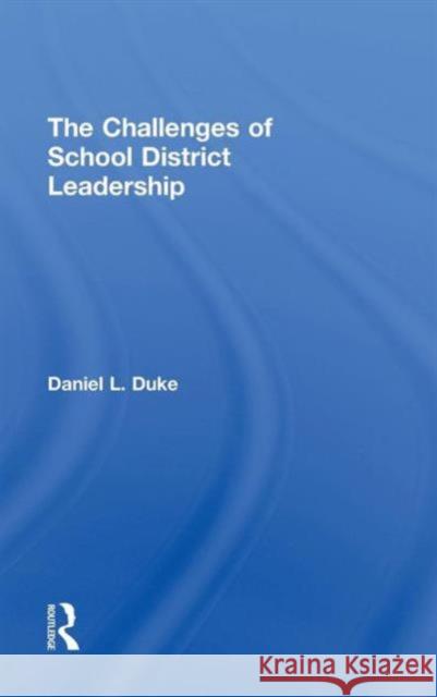 The Challenges of School District Leadership Daniel L. Duke   9780415996228