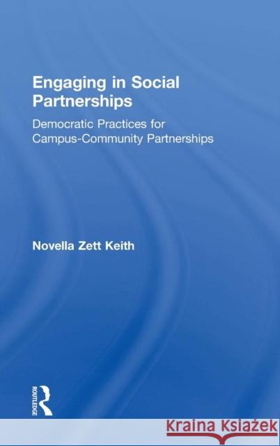 Engaging in Social Partnerships: Democratic Practices for Campus-Community Partnerships Keith, Novella Zett 9780415996365 Routledge