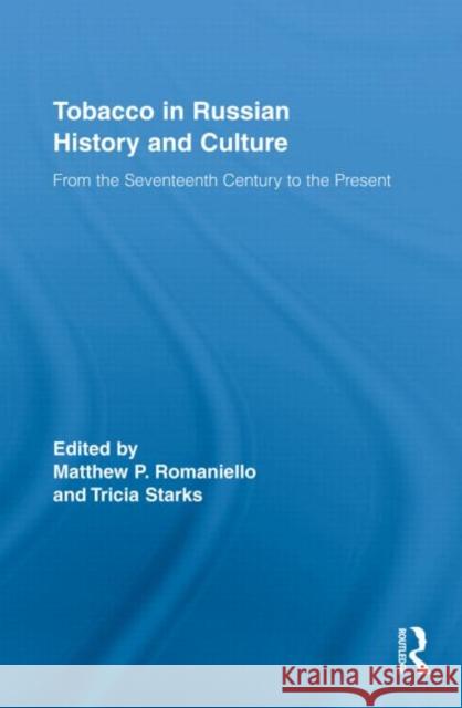 Tobacco in Russian History and Culture : The Seventeenth Century to the Present Romaniello Matthew 9780415996556