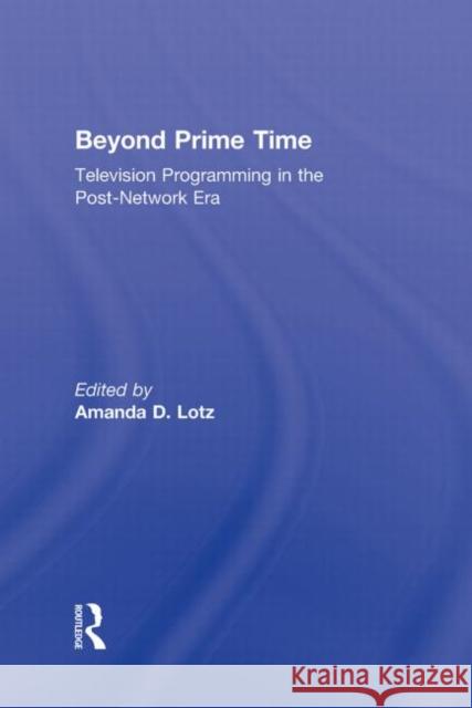 Beyond Prime Time: Television Programming in the Post-Network Era Lotz, Amanda 9780415996686