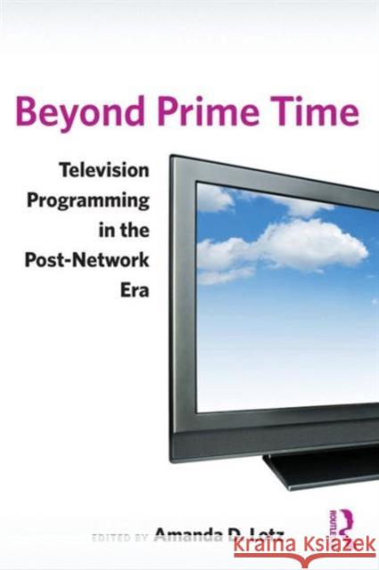 Beyond Prime Time: Television Programming in the Post-Network Era Lotz, Amanda 9780415996693