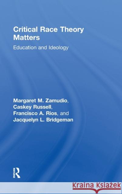 Critical Race Theory Matters: Education and Ideology Zamudio, Margaret 9780415996730 Taylor and Francis