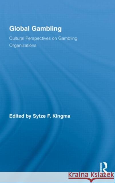 Global Gambling: Cultural Perspectives on Gambling Organizations Kingma, Sytze F. 9780415996778