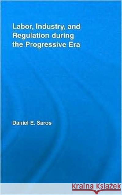 Labor, Industry, and Regulation during the Progressive Era E. Saro 9780415996792