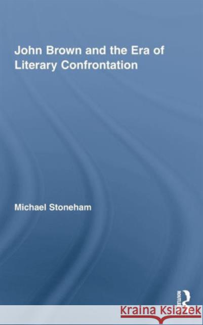 John Brown and the Era of Literary Confrontation Stoneham Michae 9780415996822 Routledge