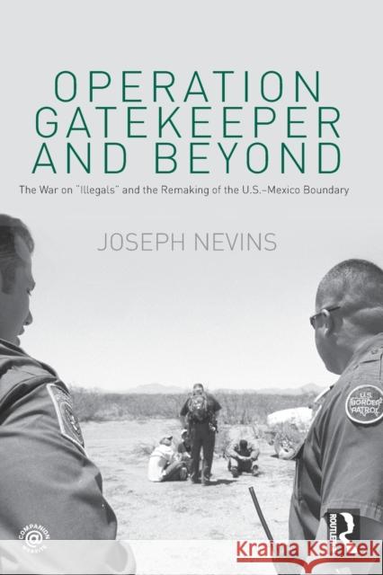 Operation Gatekeeper and Beyond: The War on Illegals and the Remaking of the U.S. - Mexico Boundary Nevins, Joseph 9780415996945