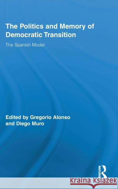 The Politics and Memory of Democratic Transition: The Spanish Model Muro, Diego 9780415997201 Routledge