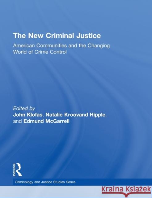 The New Criminal Justice: American Communities and the Changing World of Crime Control Klofas, John 9780415997225 Routledge