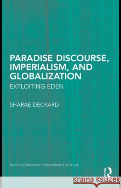 Paradise Discourse, Imperialism, and Globalization: Exploiting Eden Deckard, Sharae 9780415997393