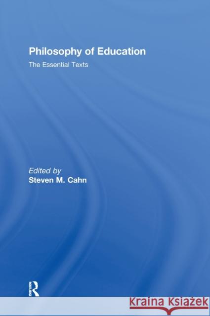 Philosophy of Education: The Essential Texts Cahn, Steven M. 9780415997553 Taylor & Francis