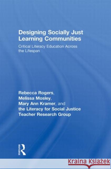 Designing Socially Just Learning Communities: Critical Literacy Education Across the Lifespan Rogers, Rebecca 9780415997591