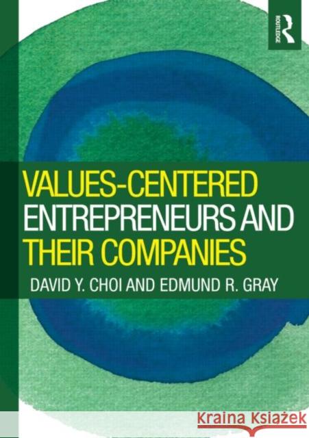 Values-Centered Entrepreneurs and Their Companies David Y Choi 9780415997614