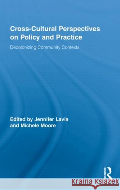 Cross-Cultural Perspectives on Policy and Practice: Decolonizing Community Contexts Lavia, Jennifer 9780415997690 Taylor & Francis