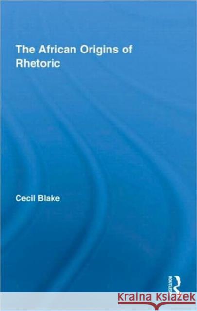 The African Origins of Rhetoric Blake Cecil 9780415997713 Routledge