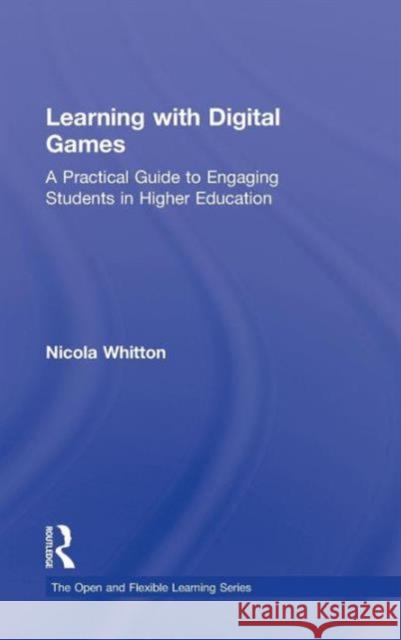 Learning with Digital Games: A Practical Guide to Engaging Students in Higher Education Whitton, Nicola 9780415997744