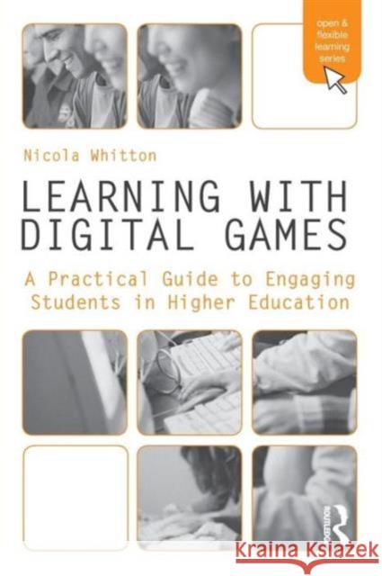 Learning with Digital Games: A Practical Guide to Engaging Students in Higher Education Whitton, Nicola 9780415997751