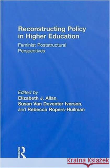 Reconstructing Policy in Higher Education: Feminist Poststructural Perspectives Allan, Elizabeth J. 9780415997768
