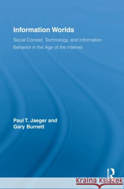 Information Worlds: Behavior, Technology, and Social Context in the Age of the Internet Jaeger, Paul T. 9780415997782 Routledge