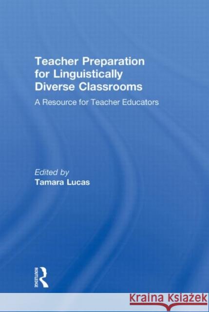 Teacher Preparation for Linguistically Diverse Classrooms: A Resource for Teacher Educators Lucas, Tamara 9780415997911 Taylor & Francis