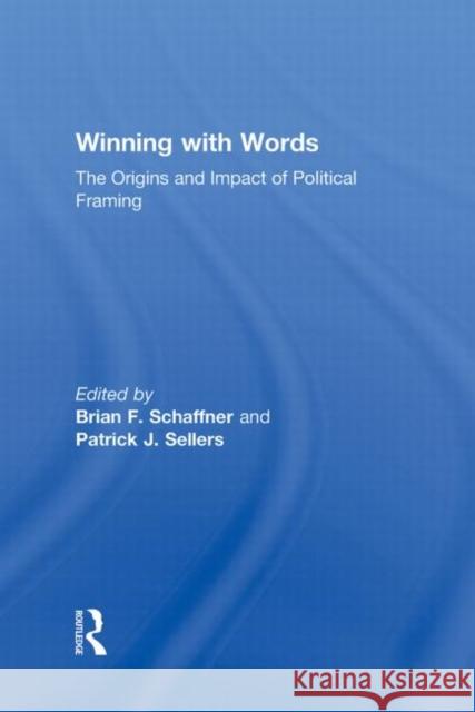 Winning with Words: The Origins and Impact of Political Framing Schaffner, Brian F. 9780415997935