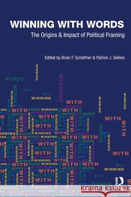 Winning with Words: The Origins and Impact of Political Framing Schaffner, Brian F. 9780415997942 0