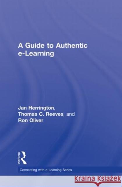 A Guide to Authentic e-Learning Jan Herrington Thomas Reeves Ron Oliver 9780415997997