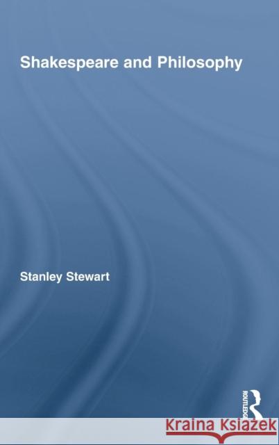 Shakespeare and Philosophy Stanley Stewart   9780415998093