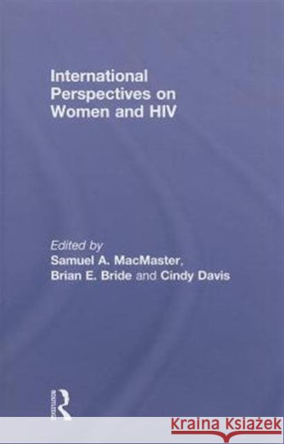 International Perspectives on Women and HIV Samuel A MacMaster Brian E Bride CINDY DAVIS 9780415998376 Taylor & Francis