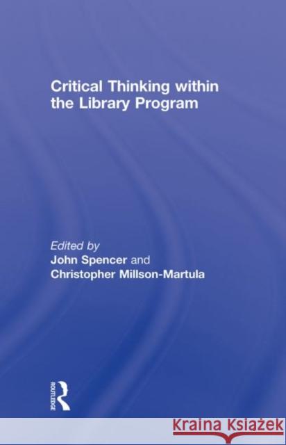 Critical Thinking Within the Library Program John Spencer Christopher Millson-Martula  9780415998383 Taylor & Francis