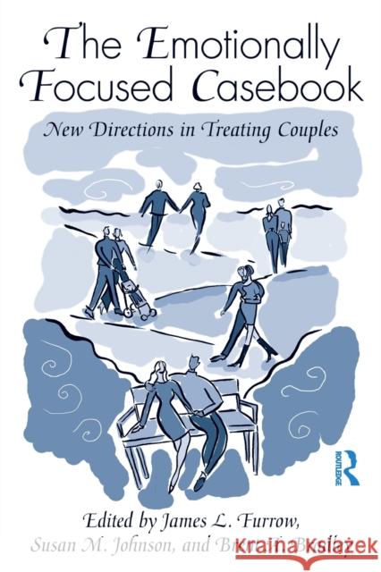 The Emotionally Focused Casebook: New Directions in Treating Couples Furrow, James L. 9780415998758