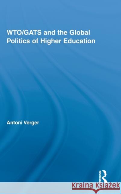Wto/Gats and the Global Politics of Higher Education Verger, Antoni 9780415998826
