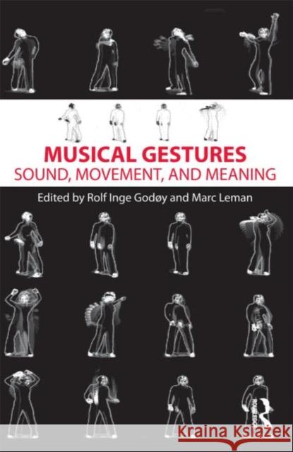 Musical Gestures: Sound, Movement, and Meaning Godøy, Rolf Inge 9780415998864 Routledge