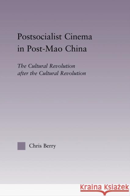 Postsocialist Cinema in Post-Mao China : The Cultural Revolution after the Cultural Revolution Berry Chris 9780415998932