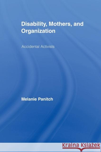 Disability, Mothers, and Organization: Accidental Activists Panitch, Melanie 9780415998963