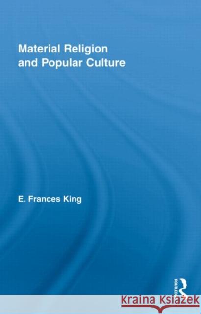 Material Religion and Popular Culture E. Frances King   9780415999021