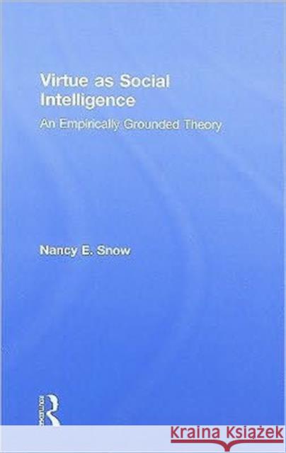 Virtue as Social Intelligence: An Empirically Grounded Theory Snow, Nancy E. 9780415999090 Routledge