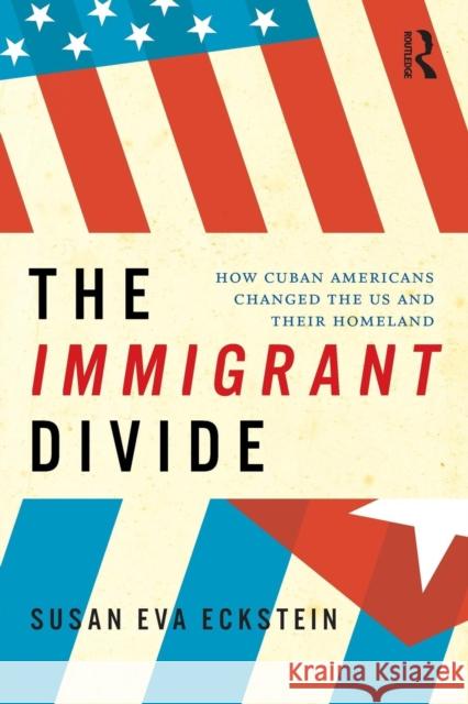 The Immigrant Divide: How Cuban Americans Changed the US and Their Homeland Eckstein, Susan 9780415999236